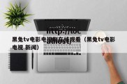 黑兔tv电影电视剧在线观看（黑兔tv电影电视 新闻）